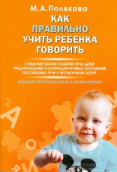 Как правильно учить ребенка говорить. Стимулирование развития речи детей. Предупреждение и коррекция речевых нарушений. Изд. 2-е, перераб. и доп.