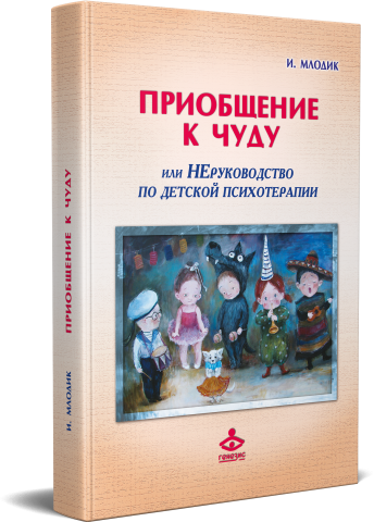 Приобщение к чуду, или Неруководство по детской психотерапии
