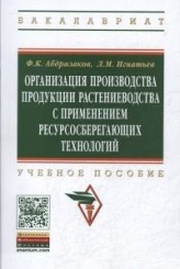 Организация производства продукции растениеводства с применением ресурсосберегающих технологий: Учеб