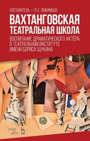 Вахтанговская театральная школа. Воспитание драматического актёра в театральном институте имени Бориса Щукина. Учебно-методическое  пособие. 2-е издание