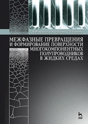 Межфазные превращения и формирование поверхности многокомпонентных полупроводников в жидких средах. Учебное пособие