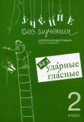 Учение без мучения. Безударные гласные. Коррекция дисграфии. 2 класс. 3-е изд.