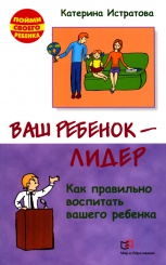 Ваш ребенок - лидер. Как правильно воспитать вашего ребенка
