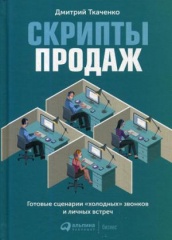 Скрипты продаж: Готовые сценарии "холодных" звонков и личных встреч. 4-е изд