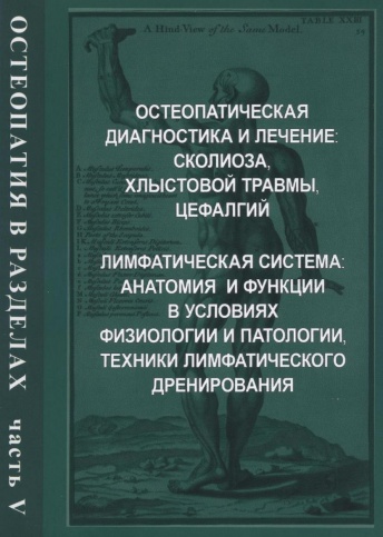 Остеопатия в разделах. Часть V. Остеопатическая диагностика и лечение сколиоза, хлыстовой травмы, цефалгий. Лимфатическая система: анатомия и функции в условиях физиологии и патологии, техники лимфатического дренирования