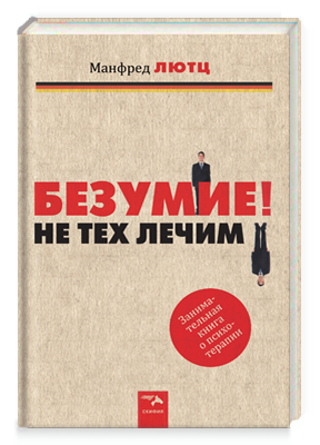Безумие! Не тех лечим. Занимательная книга о психотерапии