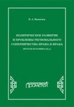 Политическое развитие и проблемы регионального соперничества Ирана и Ирака (вторая половина XX в.). Монография