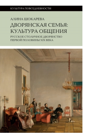 Дворянская семья: культура общения. Русское столичное дворянство первой половины XIX века