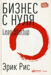 Бизнес с нуля. Метод Lean Startup для быстрого тестирования идей и выбора бизнес-модели. 8-е изд.