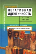 Негативная идентичность. Статьи 1997-2002 годов. Библиотека журнала "Неприкосновенный запас"