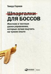 Шпаргалки для боссов: Жесткие и честные уроки управления, которые лучше выучить на чужом опыте