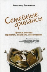 Семейные финансы. Простые способы заработать, сохранить, инвестировать