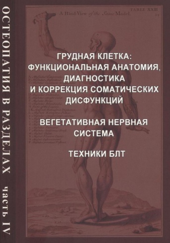 Остеопатия в разделах. Часть IV. Грудная клетка. Функциональная анатомия, диагностика и коррекция соматических дисфункций. Вегетативная нервная система. Техники БЛТ