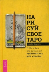 Нарисуй свое Таро: 780 идей для создания индивидуальной колоды