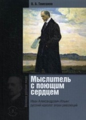 Мыслитель с поющим сердцем. Иван Александрович Ильин: русский идеолог эпохи революций. Серия "Великие русские люди"