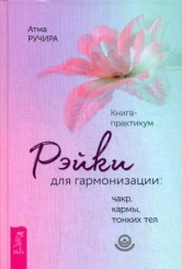 Рэйки для гармонизации: чакр, кармы, тонких тел. Книга-практикум