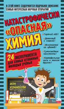 Катастрофически «опасная» химия. 24 эксперимента для самых отважных молодых ученых